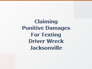 Claiming Punitive Damages for Texting Wreck Jacksonville
