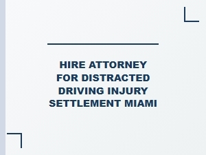 Hire Attorney for Distracted Driving Injury Settlement Miami