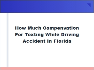 Compensation for Texting While Driving Accident in Florida