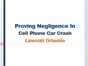 Proving Negligence in Orlando Cell Phone Car Crash Lawsuit