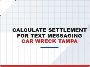 Calculate Settlement for Text Messaging Car Wreck in Tampa