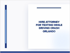 Hire Attorney for Texting While Driving Crash in Orlando