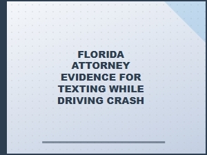 Florida Attorney Evidence for Texting While Driving Crash